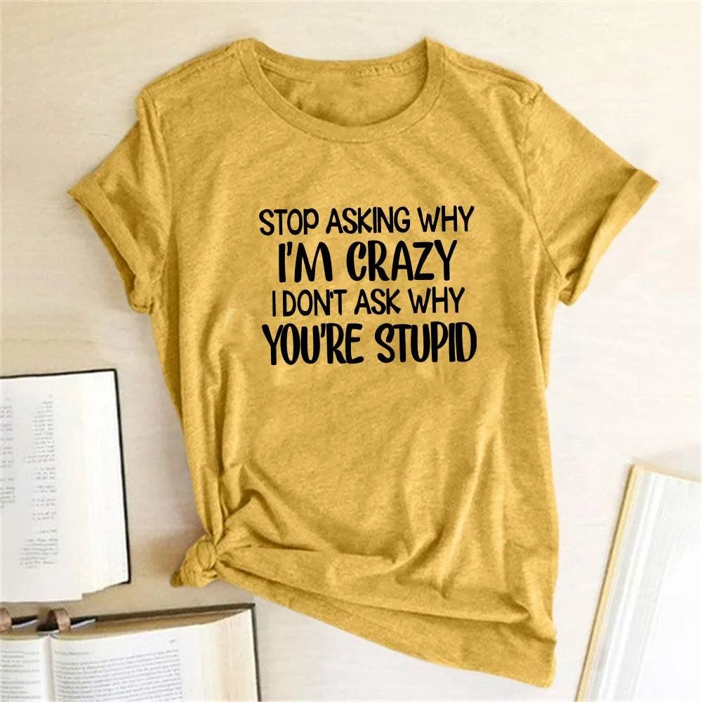 Harajuku Funny Women T-shirt Stop Asking Why I'm Crazy I Don't Ask Why You're Stupid Letter Print Graphic Tee Tops Women 2021