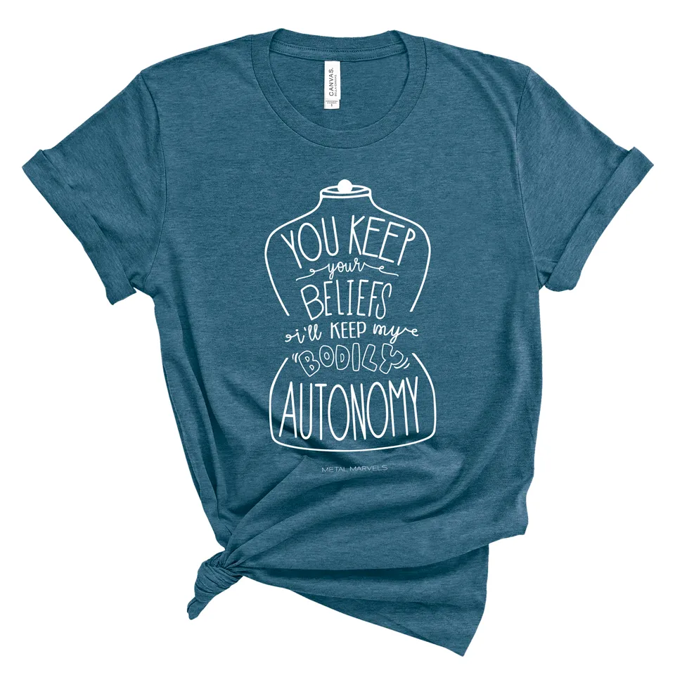 You Keep Your Beliefs I'll Keep My Bodily Autonomy - Heather Deep Teal Tee